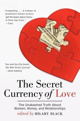 The Secret Currency of Love: The Unabashed Truth about Women, Money, and Relationships by Black, Hilary