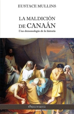 La Maldición de Canaán: Una demonología de la historia by Mullins, Eustace