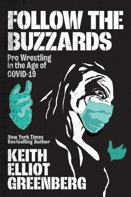 Follow the Buzzards: Pro Wrestling in the Age of Covid-19 by Greenberg, Keith Elliot