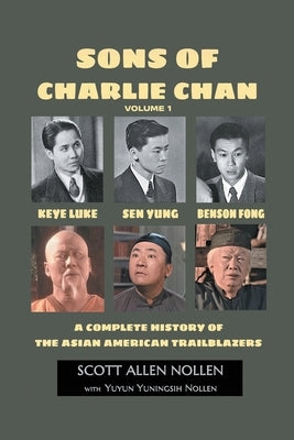 Sons of Charlie Chan Volume 1: Keye Luke, Sen Yung, Benson Fong - A Complete History of the Asian American Trailblazers by Nollen, Scott Allen