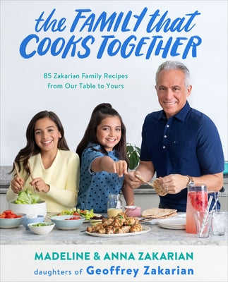 The Family That Cooks Together: 85 Zakarian Family Recipes from Our Table to Yours Little Brown and Company