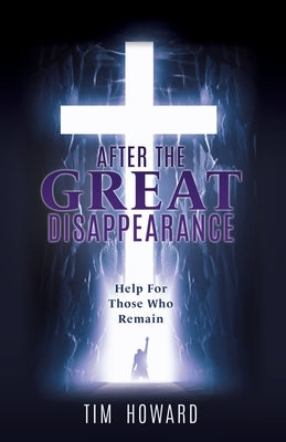 After the Great Disappearance: Help For Those Who Remain by Howard, Tim