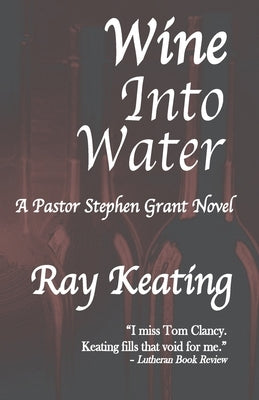 Wine Into Water: A Pastor Stephen Grant Novel by Keating, Ray