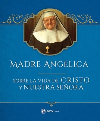Madre Angelica Sobre La Vida de Cristo Y Nuestra Señora by Angelica, Mother