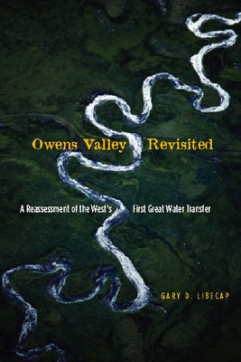 Owens Valley Revisited: A Reassessment of the West's First Great Water Transfer by Libecap, Gary D.