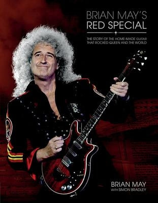 Brian May's Red Special: The Story of the Home-Made Guitar That Rocked Queen and the World by May, Brian