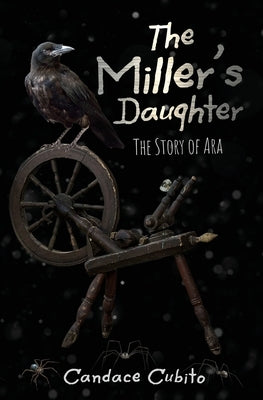 The Miller's Daughter: The Story of Ara by Cubito, Candace