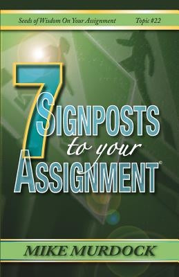 7 Signposts To Your Assignment: Seeds of Wisdom on Your Assignment by Murdock, Mike