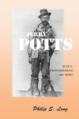 Jerry Potts: Scout, Frontiersman and Hero Paperback Createspace Independent Publishing Platform
