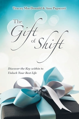 The Gift of Shift: Discover the Key Within to Unlock Your Best Life by MacDonald, Tracey