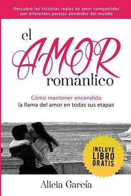 El Amor Romántico: Cómo Mantener Encendida La Llama Del Amor En Todas Sus Etapas by García, Alicia