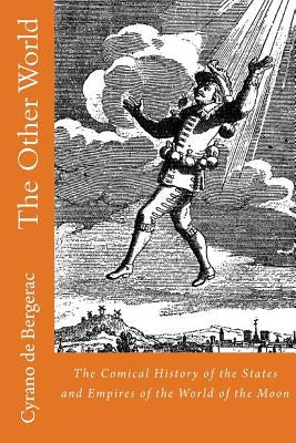 The Other World: The Comical History of the States and Empires of the World of the Moon Paperback Createspace Independent Publishing Platform