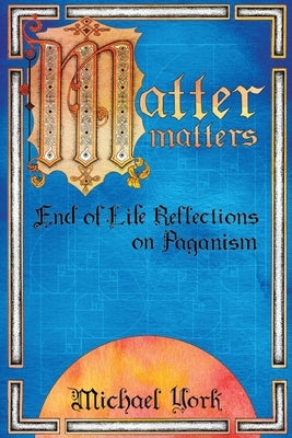 MATTER matters: End of Life Reflections on Paganism Paperback Svarga Press
