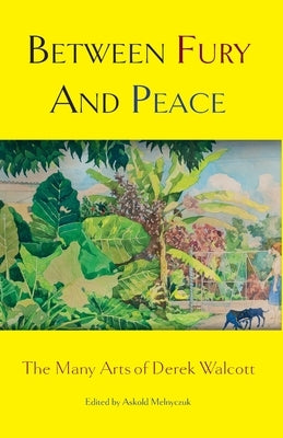 Between Fury And Peace: The Many Arts of Derek Walcott Paperback Arrowsmith Press