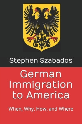 German Immigration to America: When, Why, How, and Where Paperback Independently Published