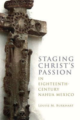 Staging Christ's Passion in Eighteenth-Century Nahua Mexico Paperback Institute for Mesoamerican Studies