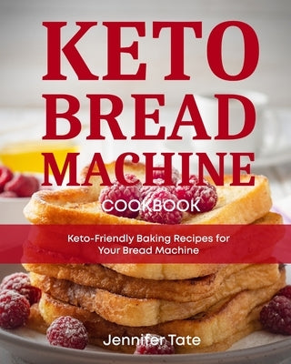 Keto Bread Machine Cookbook: Keto-Friendly Baking Recipes for Your Bread Machine by Tate, Jennifer