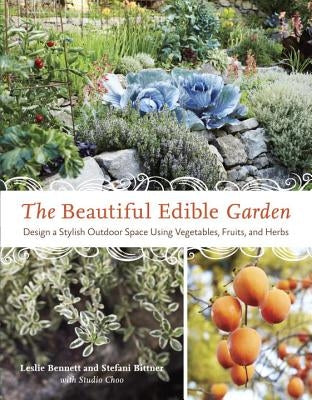 The Beautiful Edible Garden: Design a Stylish Outdoor Space Using Vegetables, Fruits, and Herbs Ten Speed Press