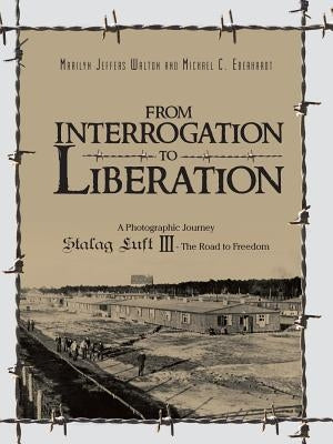 From Interrogation to Liberation: A Photographic Journey Stalag Luft III - The Road to Freedom by Walton, Marilyn