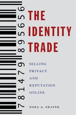 The Identity Trade: Selling Privacy and Reputation Online by Draper, Nora A.