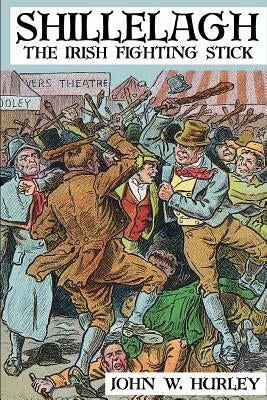 Shillelagh: The Irish Fighting Stick Paperback Createspace Independent Publishing Platform