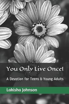 You Only Live Once!: A Dose of Devotion for Teens & Young Adults Paperback Createspace Independent Publishing Platform