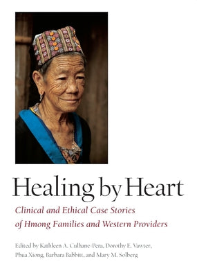 Healing by Heart: Clinical and Ethical Case Studies of Hmong Families and Western Providers by Culhane-Pera, Kathleen a.