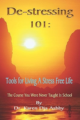 De-stressing 101: Tools for Living a Stress-Free Life by Ashby, Karen Dja