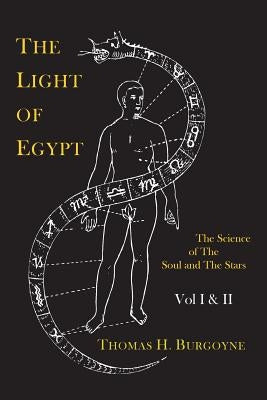 The Light of Egypt; Or, the Science of the Soul and the Stars [Two Volumes in One] by Burgoyne, Thomas H.