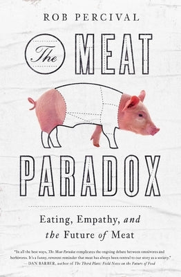 The Meat Paradox: Eating, Empathy, and the Future of Meat by Percival, Rob