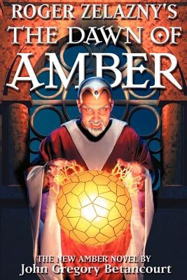 Roger Zelazny's The Dawn of Amber by Betancourt, John Gregory