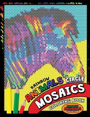 Rainbow Animals Circle Mosaics Coloring Book: Colorful Nature Flowers and Animals Coloring Pages Color by Number Puzzle (Coloring Books for Grown-Ups) by Kodomo Publishing