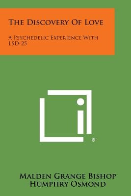 The Discovery Of Love: A Psychedelic Experience With LSD-25 Paperback Literary Licensing, LLC