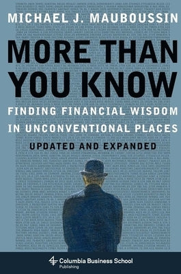 More Than You Know: Finding Financial Wisdom in Unconventional Places (Updated and Expanded) by Mauboussin, Michael