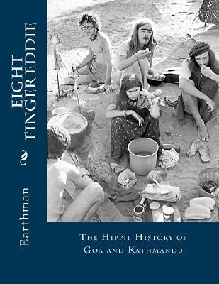 Eight Finger Eddie: The Hippie History of Goa and Kathmandu by Earthman