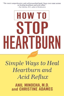 How to Stop Heartburn: Simple Ways to Heal Heartburn and Acid Reflux by Minocha, Anil