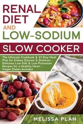 RENAL DIET and LOW-SODIUM SLOW COOKER: The Ultimate Cookbook & 21-Day Meal Plan for Kidney Disease & Diabetes - Delicious Low-Salt & Low-Potassium Rec Paperback Independently Published