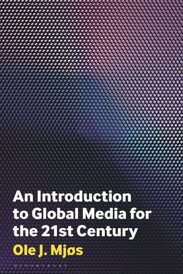 An Introduction to Global Media for the Twenty-First Century by Mjøs, Ole J.