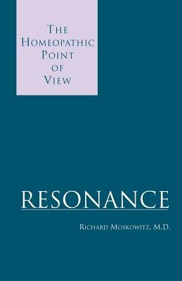 Resonance: The Homeopathic Point of View by Moskowitz, Richard