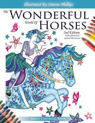 The Wonderful World of Horses - Adult Coloring Book - 2nd Edition: Beautiful Horses to Color - 2nd Edition with additional and updated illustrations by Phillips, Simone