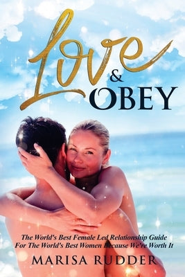 Love & Obey: The World's Best Female Led Relationship Guide by Rudder, Marisa