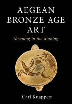 Aegean Bronze Age Art by Knappett, Carl