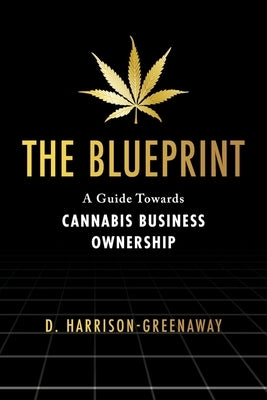 The Blueprint: A Guide Towards Cannabis Business Ownership by Harrison-Greenaway, D.