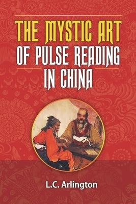 The Mystic Art of Pulse Reading in China by Arlington, L. C.