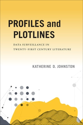 Profiles and Plotlines: Data Surveillance in Twenty-First Century Literature Paperback University of Iowa Press