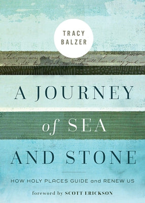 A Journey of Sea and Stone: How Holy Places Guide and Renew Us by Balzer, Tracy