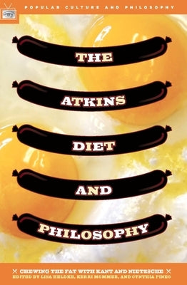 The Atkins Diet and Philosophy: Chewing the Fat with Kant and Nietzsche Paperback Open Court