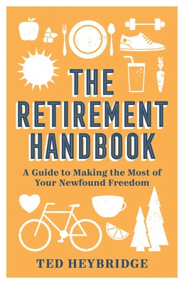 The Retirement Handbook: A Guide to Making the Most of Your Newfound Freedom by Heybridge, Ted