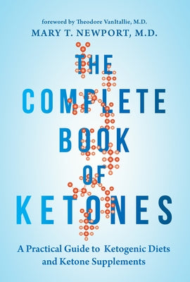 The Complete Book of Ketones: A Practical Guide to Ketogenic Diets and Ketone Supplements by Newport, Mary