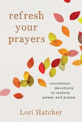 Refresh Your Prayers: Uncommon Devotions to Restore Power and Praise Our Daily Bread Publishing